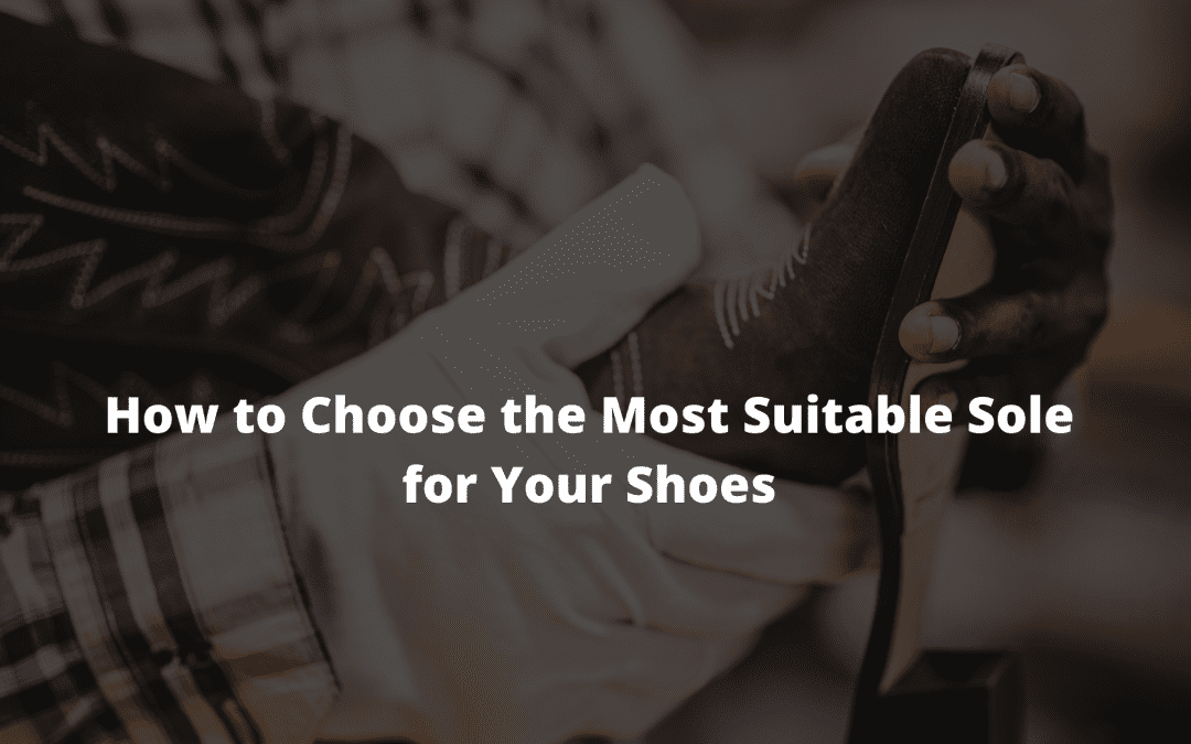 Choose The Most Suitable Sole For Your Shoes