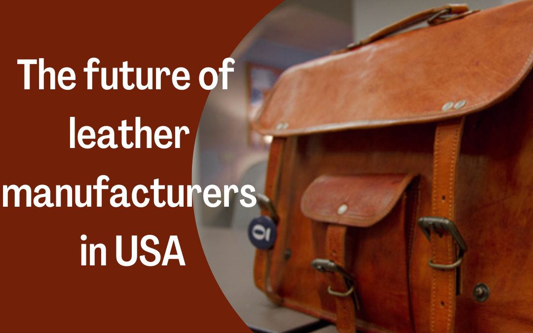 The Future Of Leather Manufacturers In USA