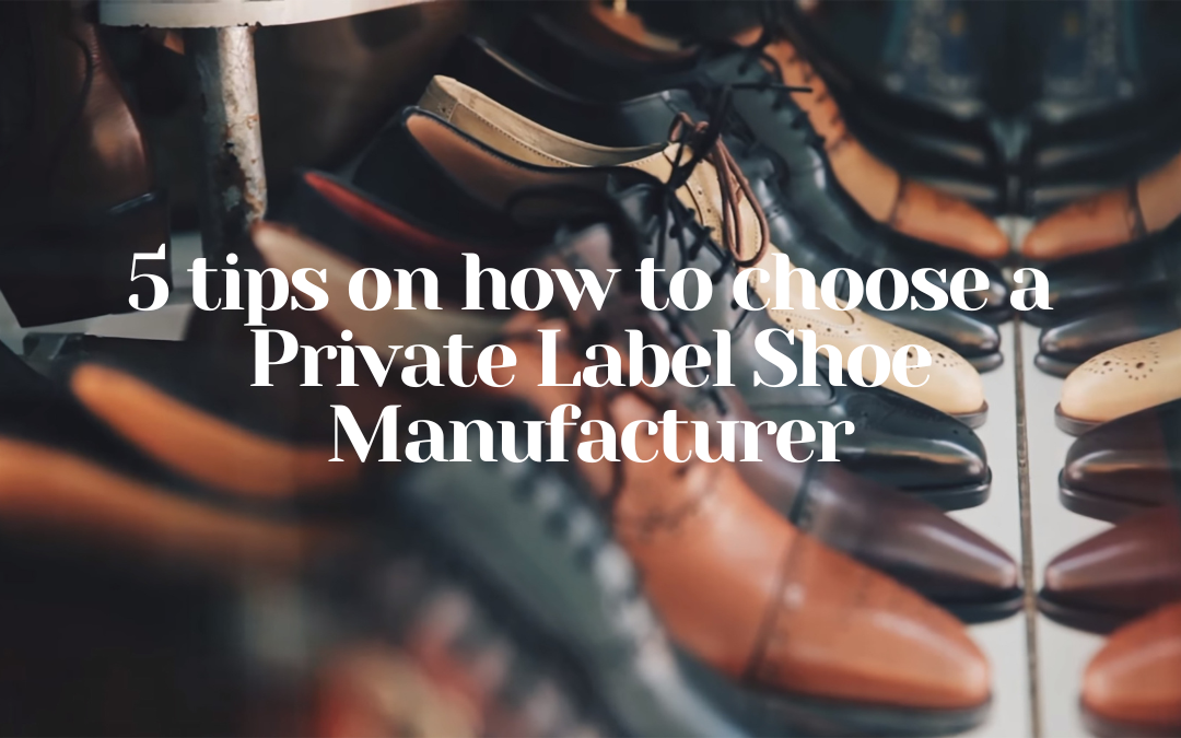 5 tips on how to choose a Private Label Shoe Manufacturer